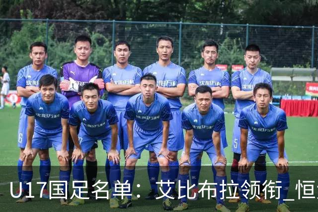 U17国足名单：艾比布拉领衔 恒大足校6人入选