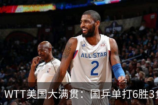 WTT美国大满贯：国乒单打6胜3负！王曼昱3-0开门红，晋级迎战日本削球手